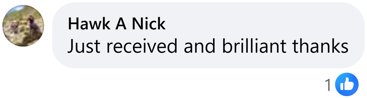 Facebook comment from Hawk A Nick: Just received and brilliant thanks